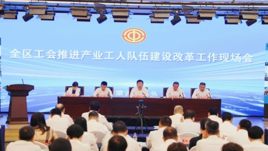  Inner Mongolia Autonomous Region Federation of Trade Unions Held a Work Site Meeting to Promote the Construction and Reform of Industrial Workers